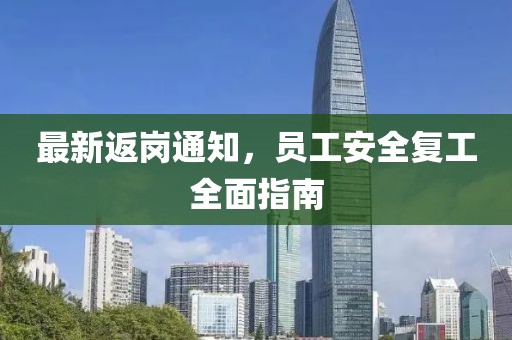 最新返岗通知，员工安全复工全面指南