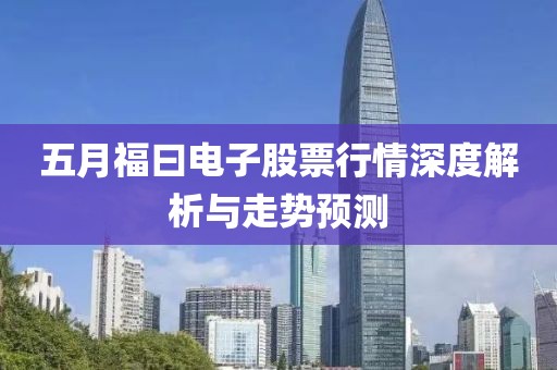 五月福曰电子股票行情深度解析与走势预测