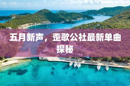 五月新声，歪歌公社最新单曲探秘