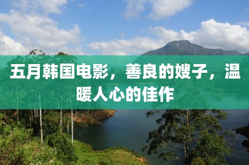 五月韩国电影，善良的嫂子，温暖人心的佳作