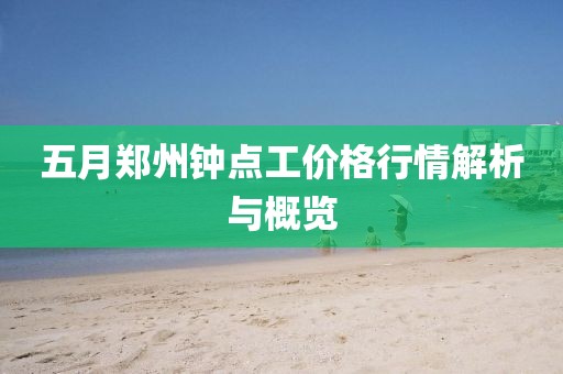 五月郑州钟点工价格行情解析与概览