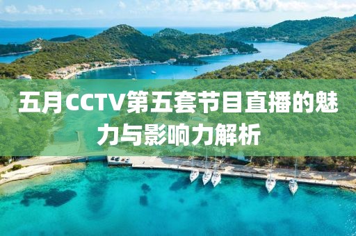 五月CCTV第五套节目直播的魅力与影响力解析