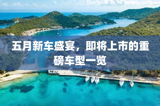 五月新车盛宴，即将上市的重磅车型一览