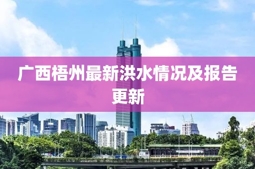 广西梧州最新洪水情况及报告更新