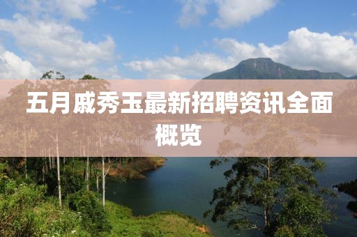 五月戚秀玉最新招聘资讯全面概览