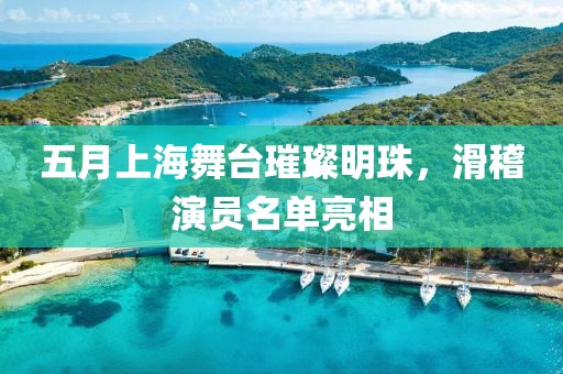 五月上海舞台璀璨明珠，滑稽演员名单亮相