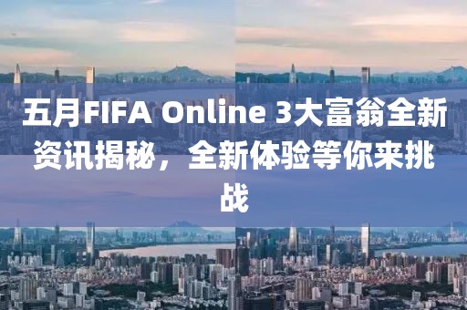 五月FIFA Online 3大富翁全新资讯揭秘，全新体验等你来挑战