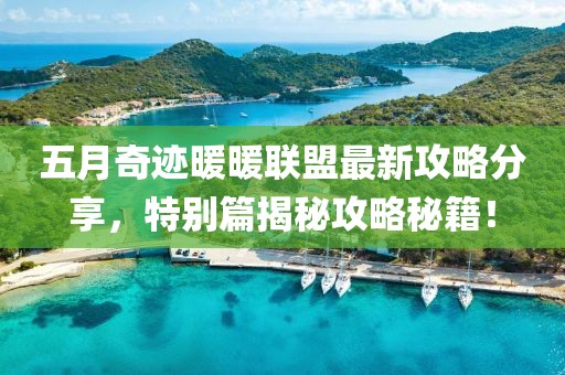 五月奇迹暖暖联盟最新攻略分享，特别篇揭秘攻略秘籍！