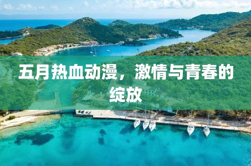 五月热血动漫，激情与青春的绽放