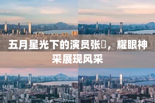 五月星光下的演员张晞，耀眼神采展现风采