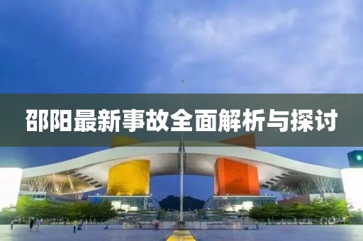 邵阳最新事故全面解析与探讨