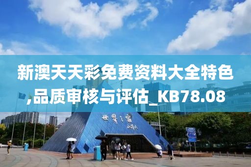新澳天天彩免费资料大全特色,品质审核与评估_KB78.08