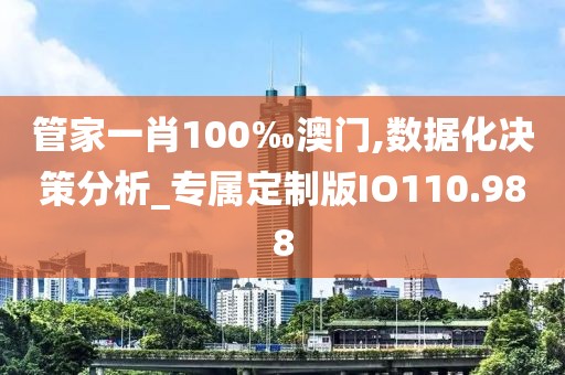 管家一肖100‰澳门,数据化决策分析_专属定制版IO110.988
