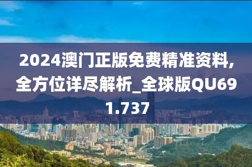 2024澳门正版免费精准资料,全方位详尽解析_全球版QU691.737