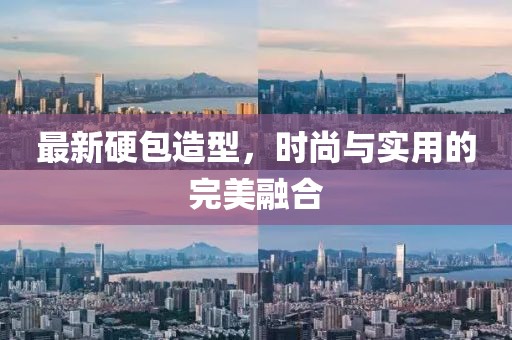 最新硬包造型，时尚与实用的完美融合