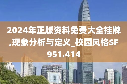 2024年正版资料免费大全挂牌,现象分析与定义_校园风格SF951.414