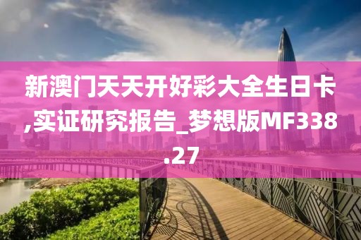 新澳门天天开好彩大全生日卡,实证研究报告_梦想版MF338.27