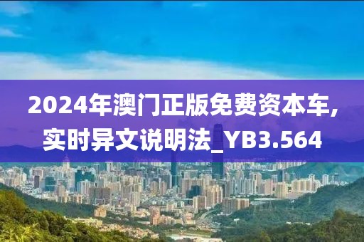 2024年澳门正版免费资本车,实时异文说明法_YB3.564