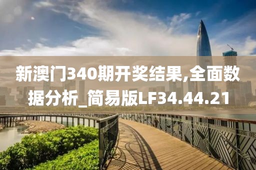 新澳门340期开奖结果,全面数据分析_简易版LF34.44.21