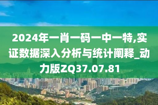 2024年一肖一码一中一特,实证数据深入分析与统计阐释_动力版ZQ37.07.81