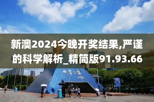 新澳2024今晚开奖结果,严谨的科学解析_精简版91.93.66
