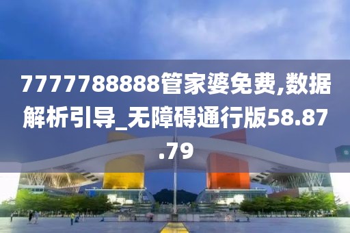 7777788888管家婆免费,数据解析引导_无障碍通行版58.87.79