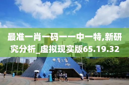 最准一肖一码一一中一特,新研究分析_虚拟现实版65.19.32