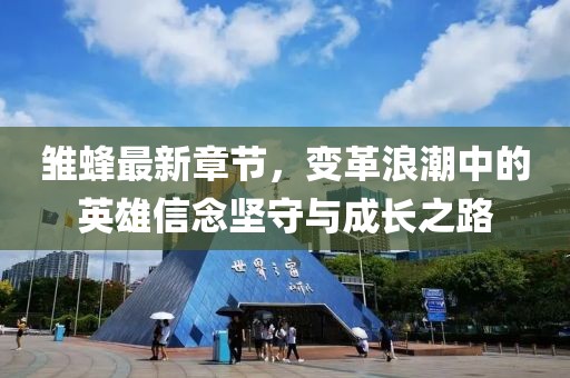 雏蜂最新章节，变革浪潮中的英雄信念坚守与成长之路