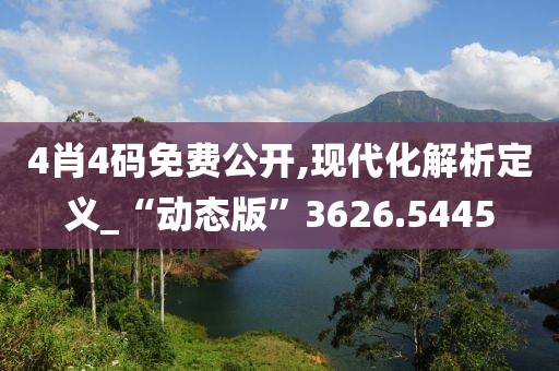 4肖4码免费公开,现代化解析定义_“动态版”3626.5445