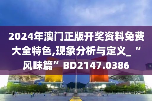 2024年澳门正版开奖资料免费大全特色,现象分析与定义_“风味篇”BD2147.0386