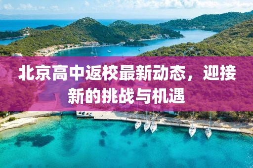 北京高中返校最新动态，迎接新的挑战与机遇