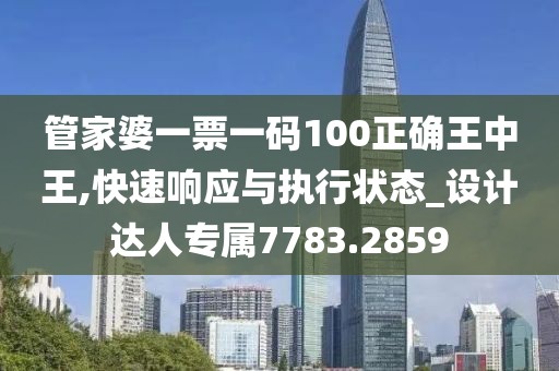 管家婆一票一码100正确王中王,快速响应与执行状态_设计达人专属7783.2859