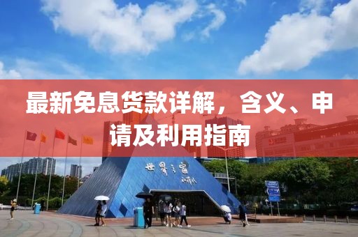 最新免息货款详解，含义、申请及利用指南