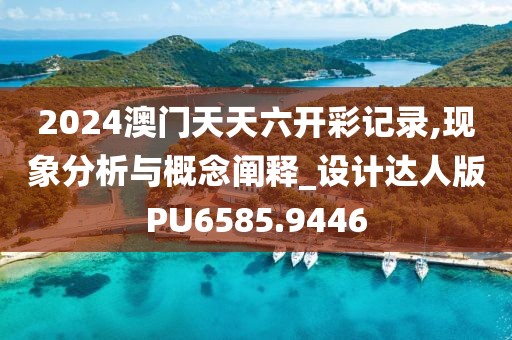 2024澳门天天六开彩记录,现象分析与概念阐释_设计达人版PU6585.9446