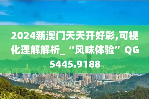 2024新澳门天天开好彩,可视化理解解析_“风味体验”QG5445.9188
