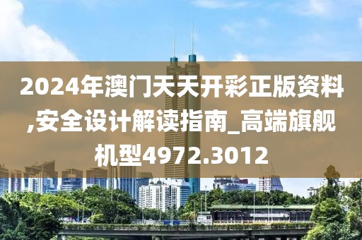 2024年澳门天天开彩正版资料,安全设计解读指南_高端旗舰机型4972.3012
