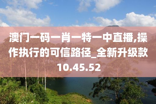 澳门一码一肖一特一中直播,操作执行的可信路径_全新升级款10.45.52